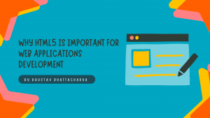 Why-HTML5-Is-Important-For-Web-Applications-Development
